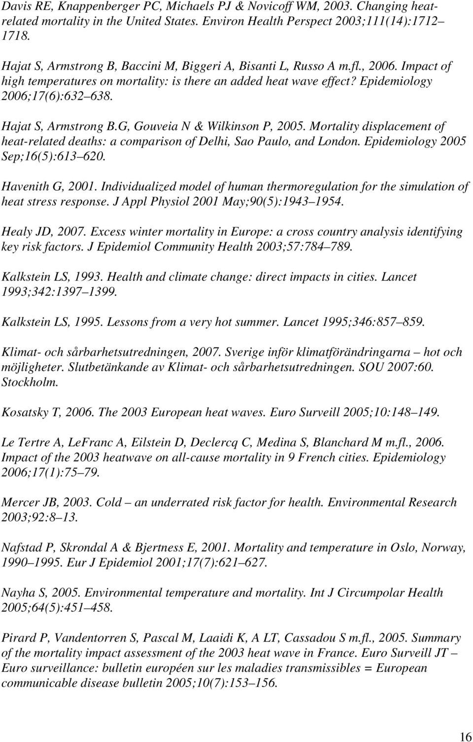 Hajat S, Armstrong B.G, Gouveia N & Wilkinson P, 2005. Mortality displacement of heat-related deaths: a comparison of Delhi, Sao Paulo, and London. Epidemiology 2005 Sep;16(5):613 620.