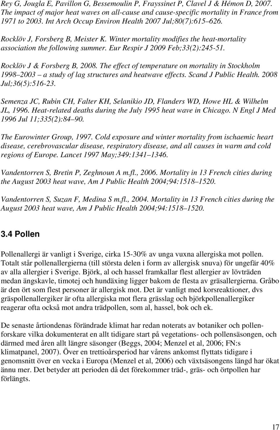 Eur Respir J 2009 Feb;33(2):245-51. Rocklöv J & Forsberg B, 2008. The effect of temperature on mortality in Stockholm 1998 2003 a study of lag structures and heatwave effects. Scand J Public Health.