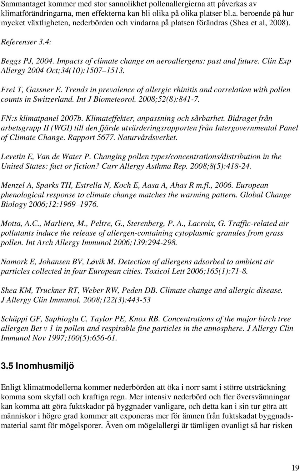 Trends in prevalence of allergic rhinitis and correlation with pollen counts in Switzerland. Int J Biometeorol. 2008;52(8):841-7. FN:s klimatpanel 2007b. Klimateffekter, anpassning och sårbarhet.