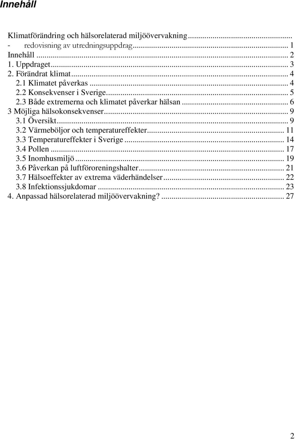 1 Översikt... 9 3.2 Värmeböljor och temperatureffekter... 11 3.3 Temperatureffekter i Sverige... 14 3.4 Pollen... 17 3.5 Inomhusmiljö... 19 3.