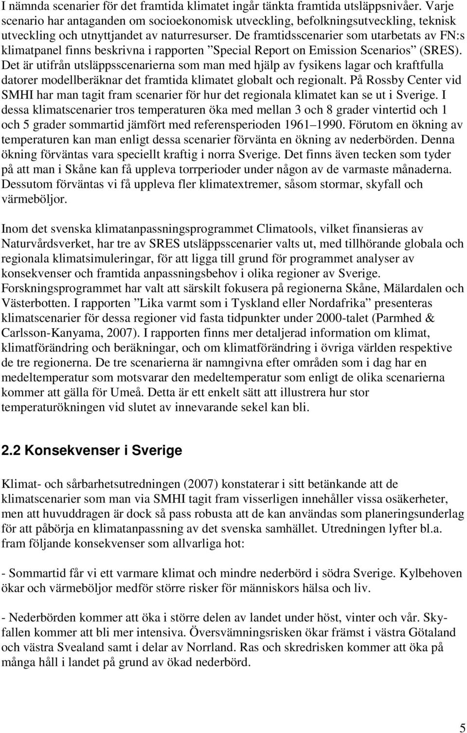 De framtidsscenarier som utarbetats av FN:s klimatpanel finns beskrivna i rapporten Special Report on Emission Scenarios (SRES).