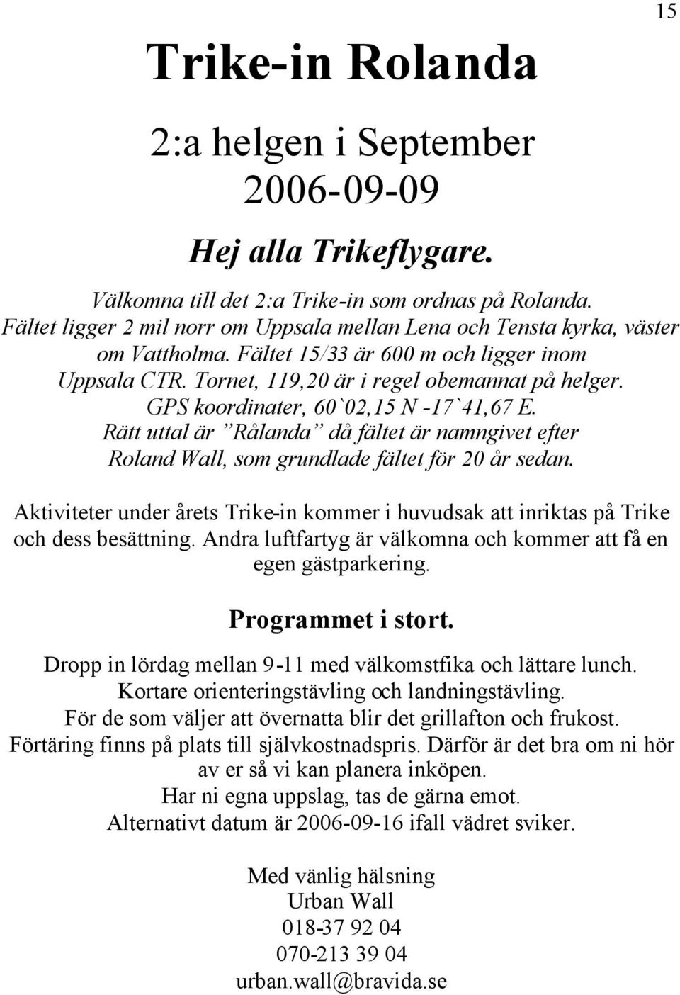 GPS koordinater, 60`02,15 N -17`41,67 E. Rätt uttal är Rålanda då fältet är namngivet efter Roland Wall, som grundlade fältet för 20 år sedan.