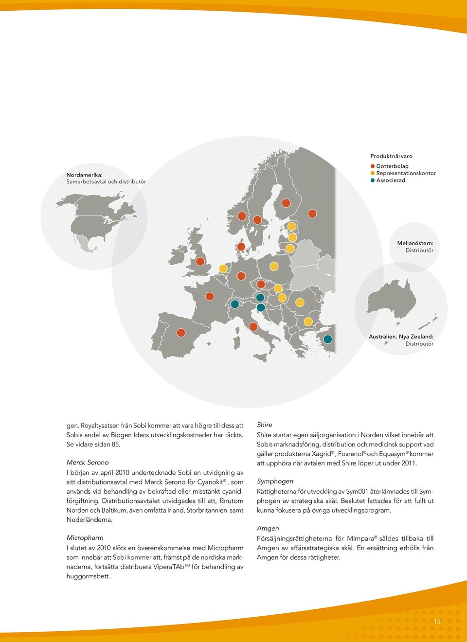 Merck Serono I början av april 2010 undertecknade Sobi en utvidgning av sitt distributionsavtal med Merck Serono för Cyanokit, som används vid behandling av bekräftad eller misstänkt