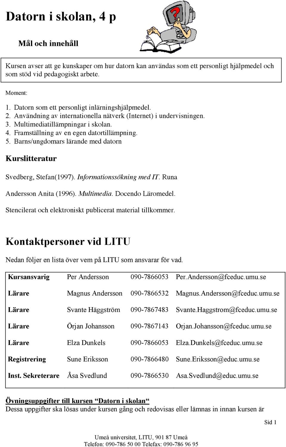 5. Barns/ungdomars lärande med datorn Kurslitteratur Svedberg, Stefan(1997). Informationssökning med IT. Runa Andersson Anita (1996). Multimedia. Docendo Läromedel.