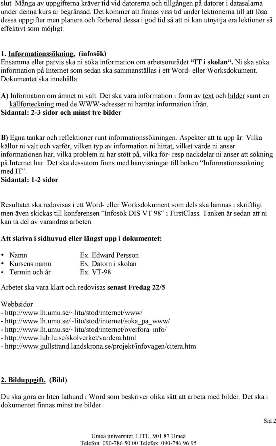 Informationssökning. (infosök) Ensamma eller parvis ska ni söka information om arbetsområdet IT i skolan.