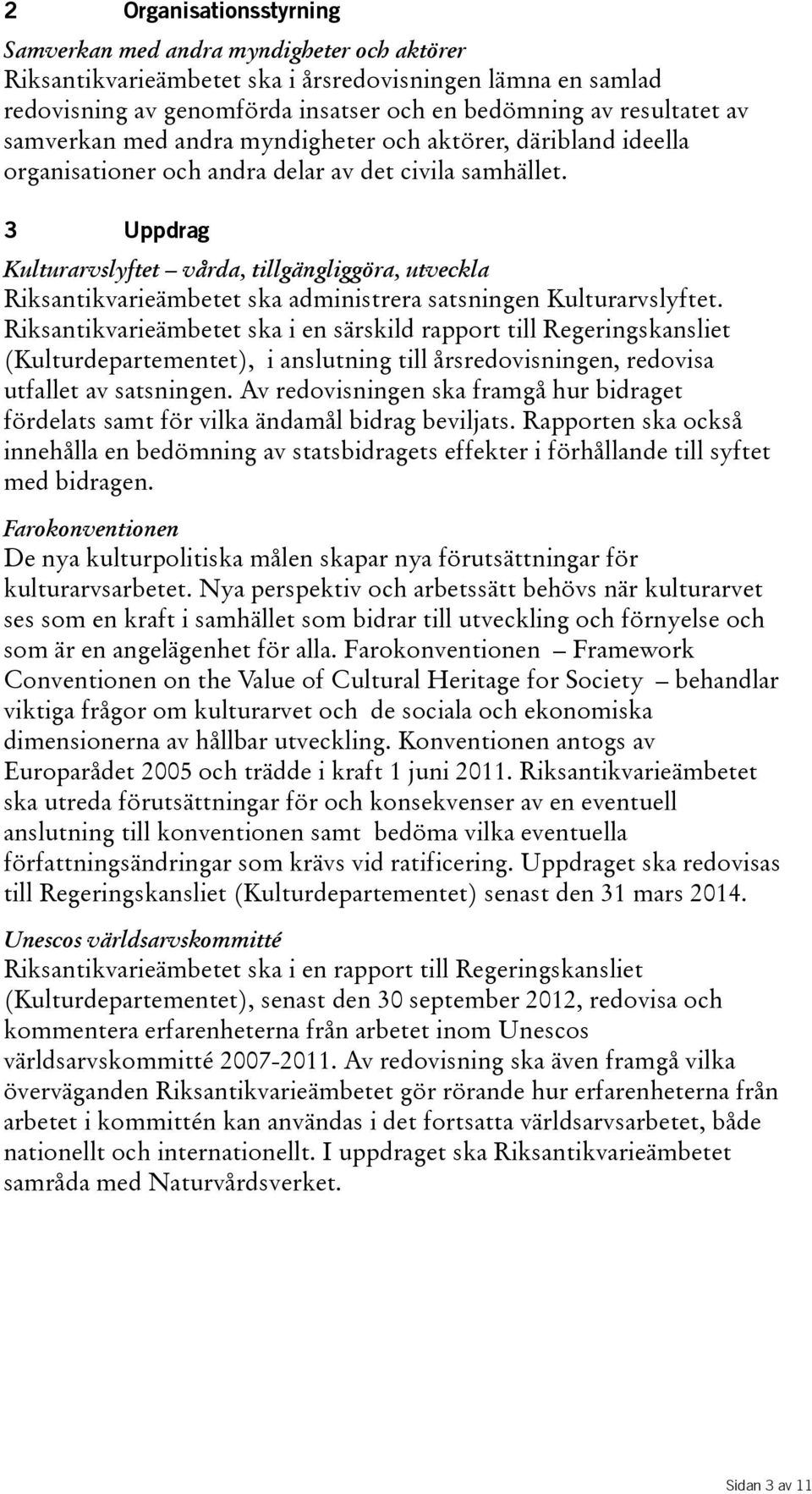 3 Uppdrag Kulturarvslyftet vårda, tillgängliggöra, utveckla Riksantikvarieämbetet ska administrera satsningen Kulturarvslyftet.