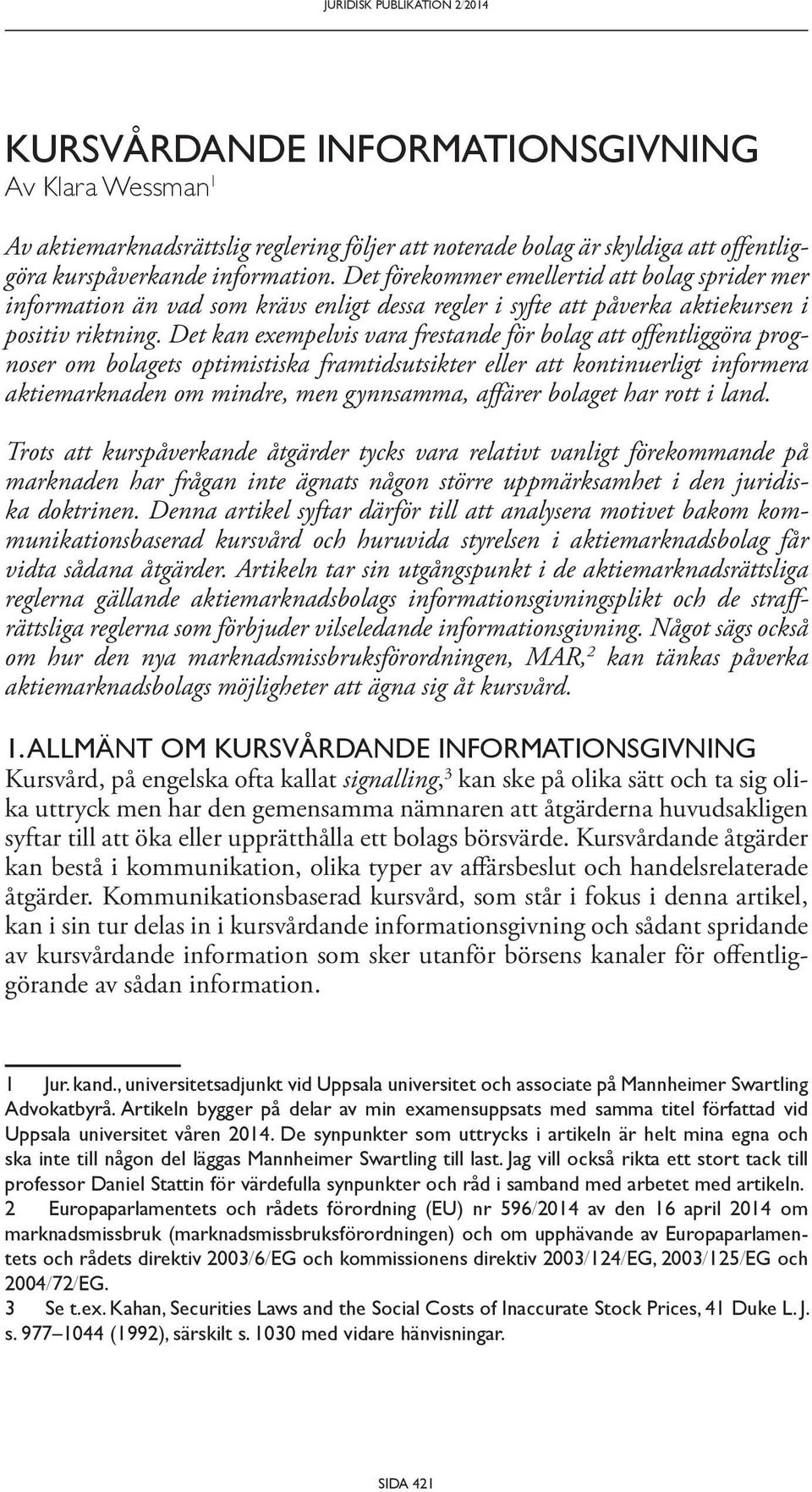 Det kan exempelvis vara frestande för bolag att offentliggöra prognoser om bolagets optimistiska framtidsutsikter eller att kontinuerligt informera aktiemarknaden om mindre, men gynnsamma, affärer