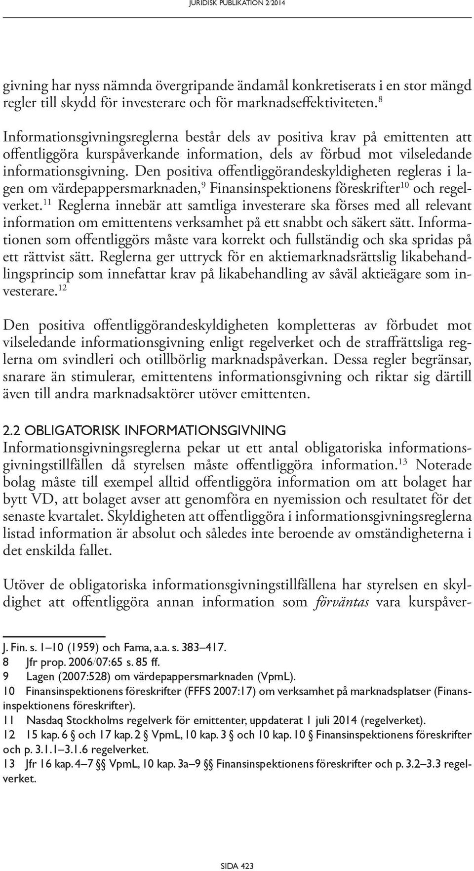 Den positiva offentliggörandeskyldigheten regleras i lagen om värdepappersmarknaden, 9 Finansinspektionens föreskrifter 10 och regelverket.