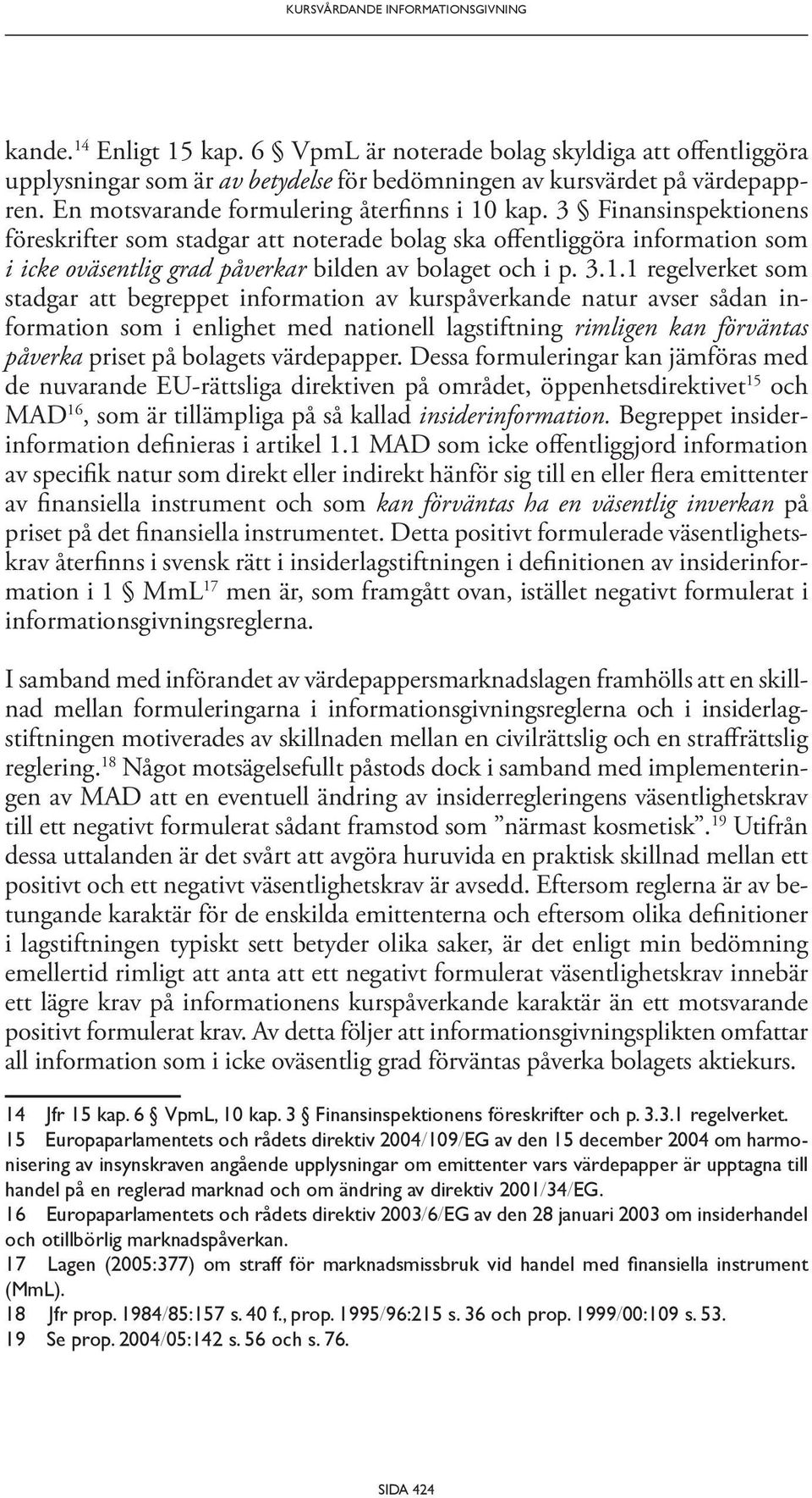 3 Finansinspektio nens föreskrifter som stadgar att noterade bolag ska offentliggöra information som i icke oväsentlig grad påverkar bilden av bolaget och i p. 3.1.