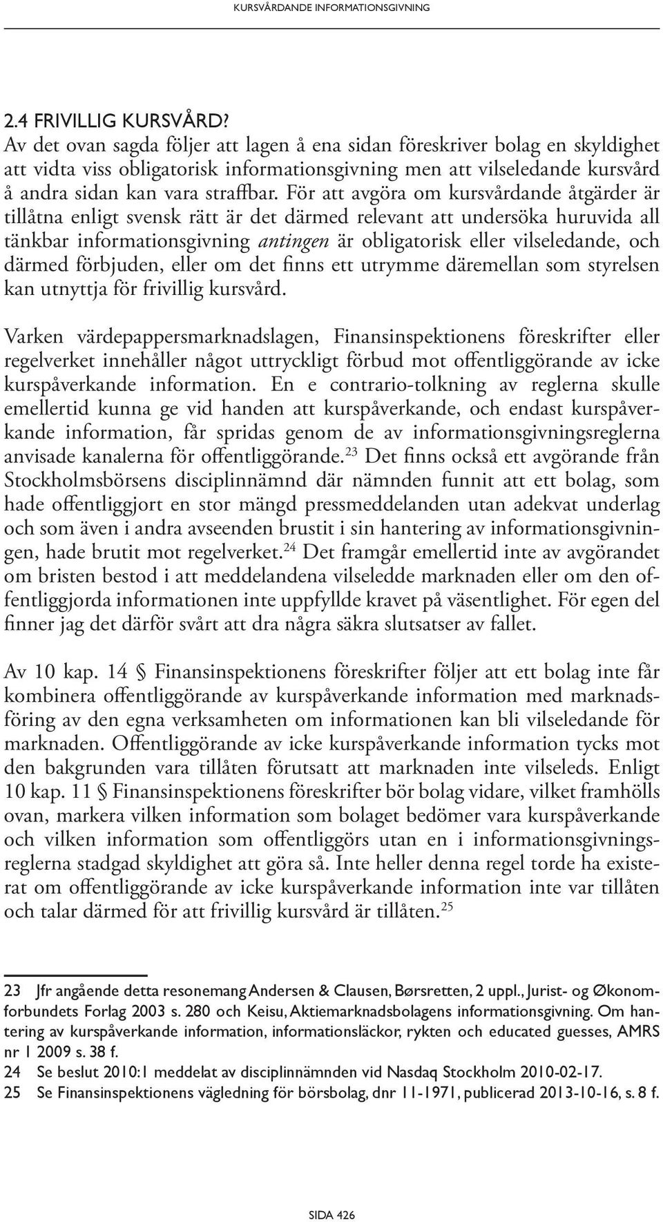 För att avgöra om kursvårdande åtgärder är tillåtna enligt svensk rätt är det därmed relevant att undersöka huruvida all tänkbar informationsgivning antingen är obligatorisk eller vilseledande, och