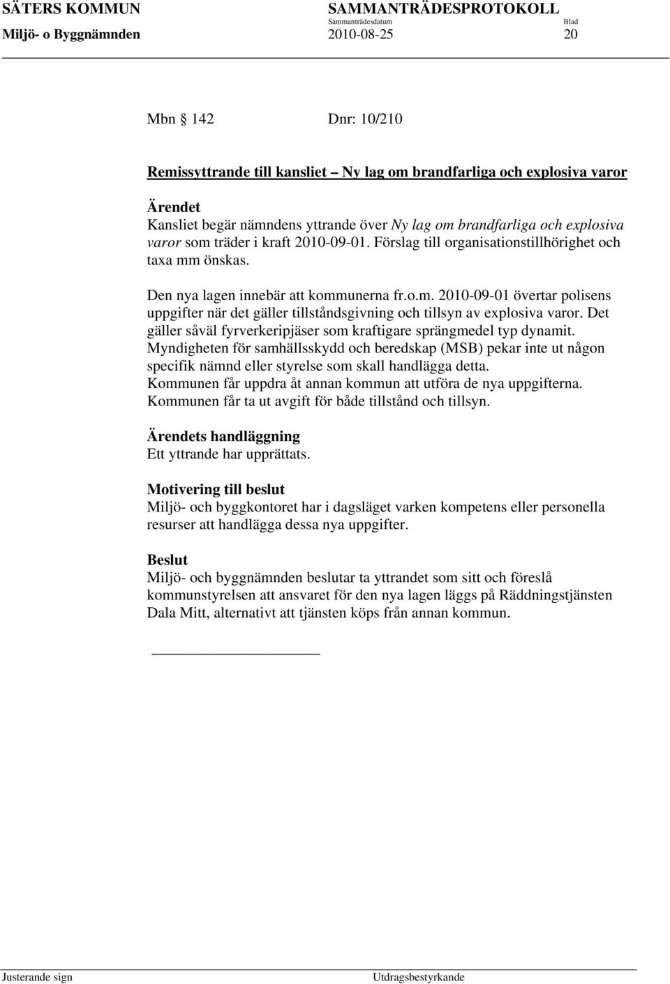 Det gäller såväl fyrverkeripjäser som kraftigare sprängmedel typ dynamit. Myndigheten för samhällsskydd och beredskap (MSB) pekar inte ut någon specifik nämnd eller styrelse som skall handlägga detta.