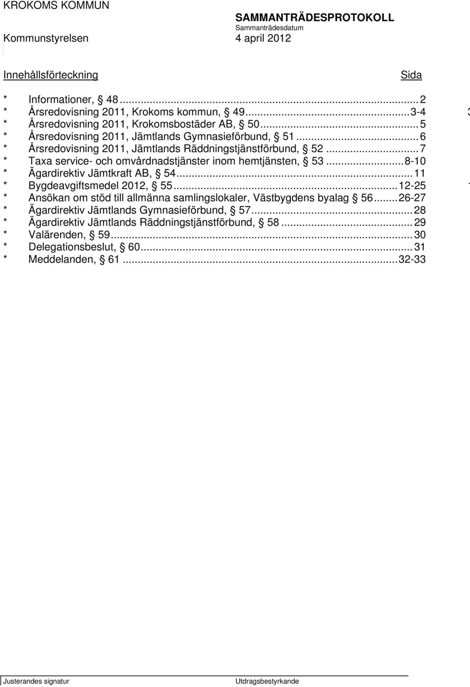 .. 7 * Taxa service- och omvårdnadstjänster inom hemtjänsten, 53...8-10 * Ägardirektiv Jämtkraft AB, 54... 11 * Bygdeavgiftsmedel 2012, 55.