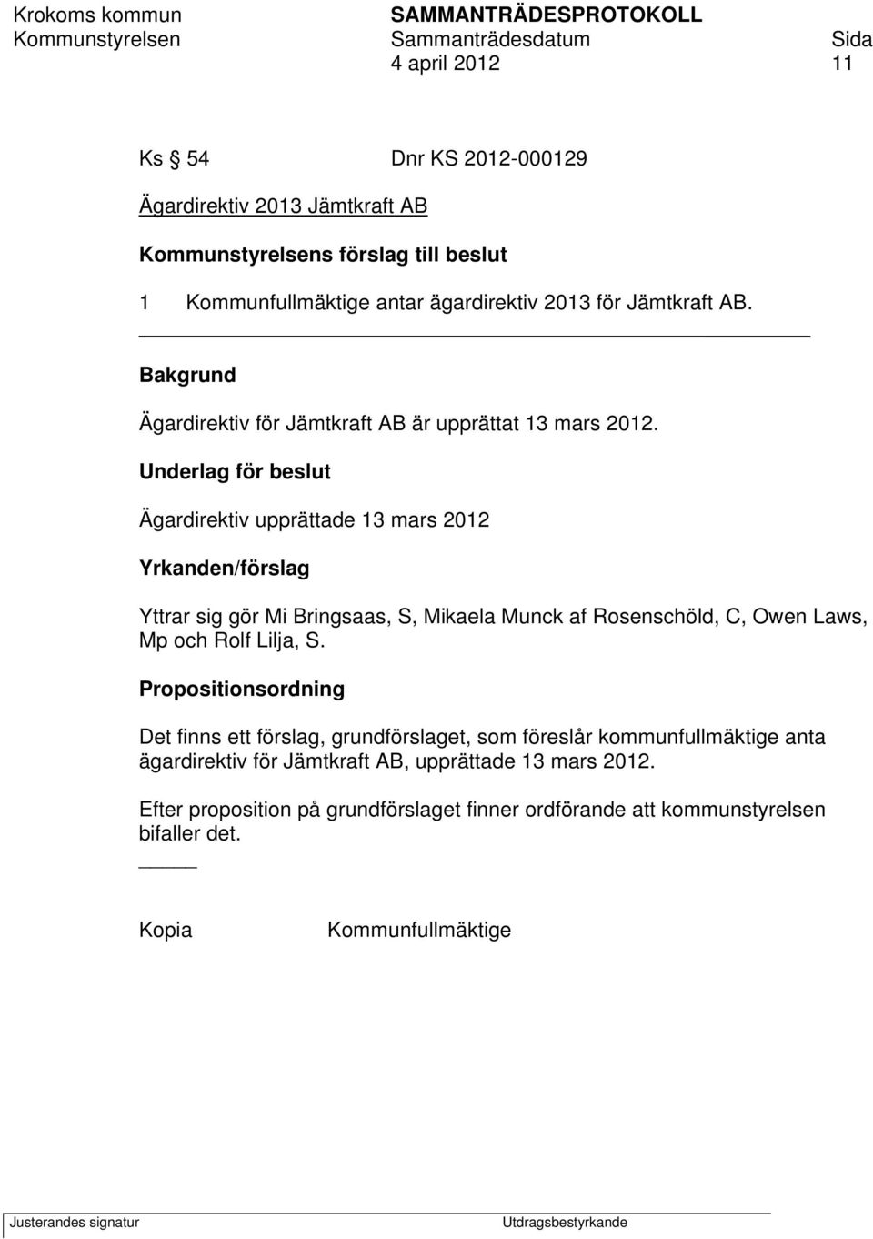 Underlag för beslut Ägardirektiv upprättade 13 mars 2012 Yrkanden/förslag Yttrar sig gör Mi Bringsaas, S, Mikaela Munck af Rosenschöld, C, Owen Laws, Mp och Rolf