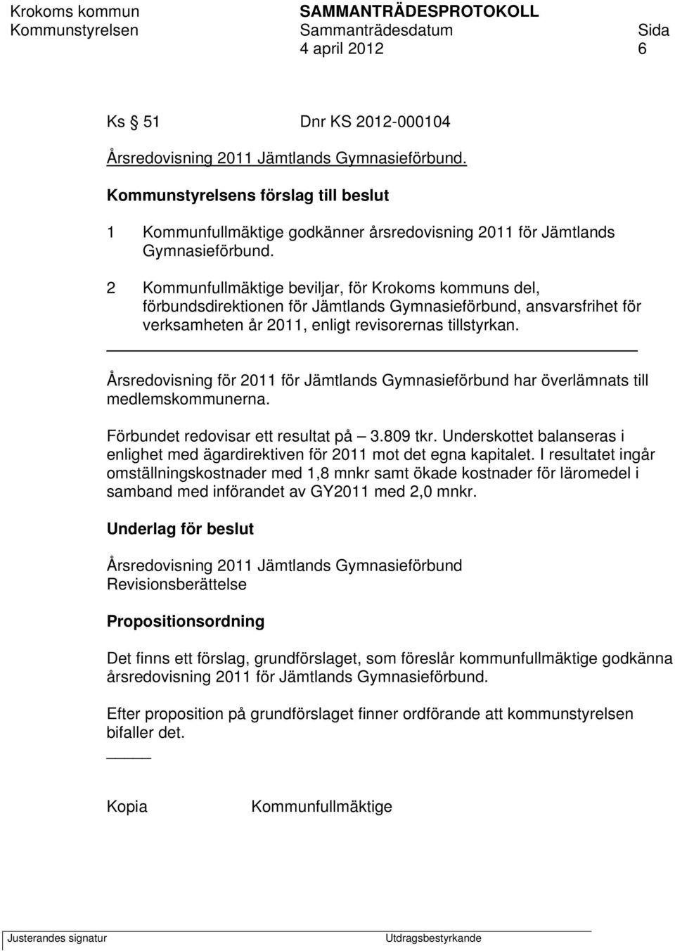 2 Kommunfullmäktige beviljar, för Krokoms kommuns del, förbundsdirektionen för Jämtlands Gymnasieförbund, ansvarsfrihet för verksamheten år 2011, enligt revisorernas tillstyrkan.