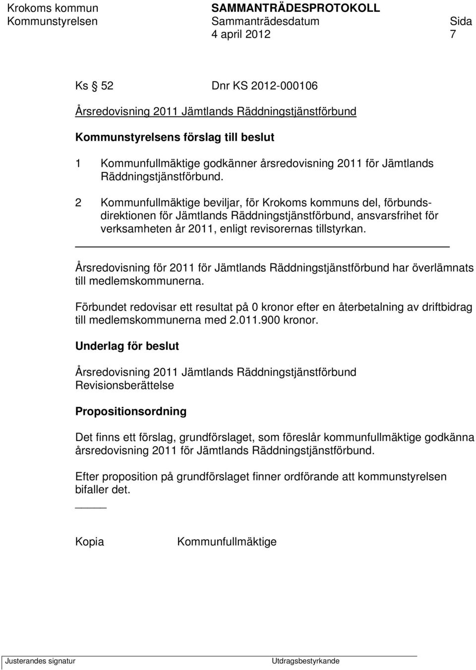 2 Kommunfullmäktige beviljar, för Krokoms kommuns del, förbundsdirektionen för Jämtlands Räddningstjänstförbund, ansvarsfrihet för verksamheten år 2011, enligt revisorernas tillstyrkan.