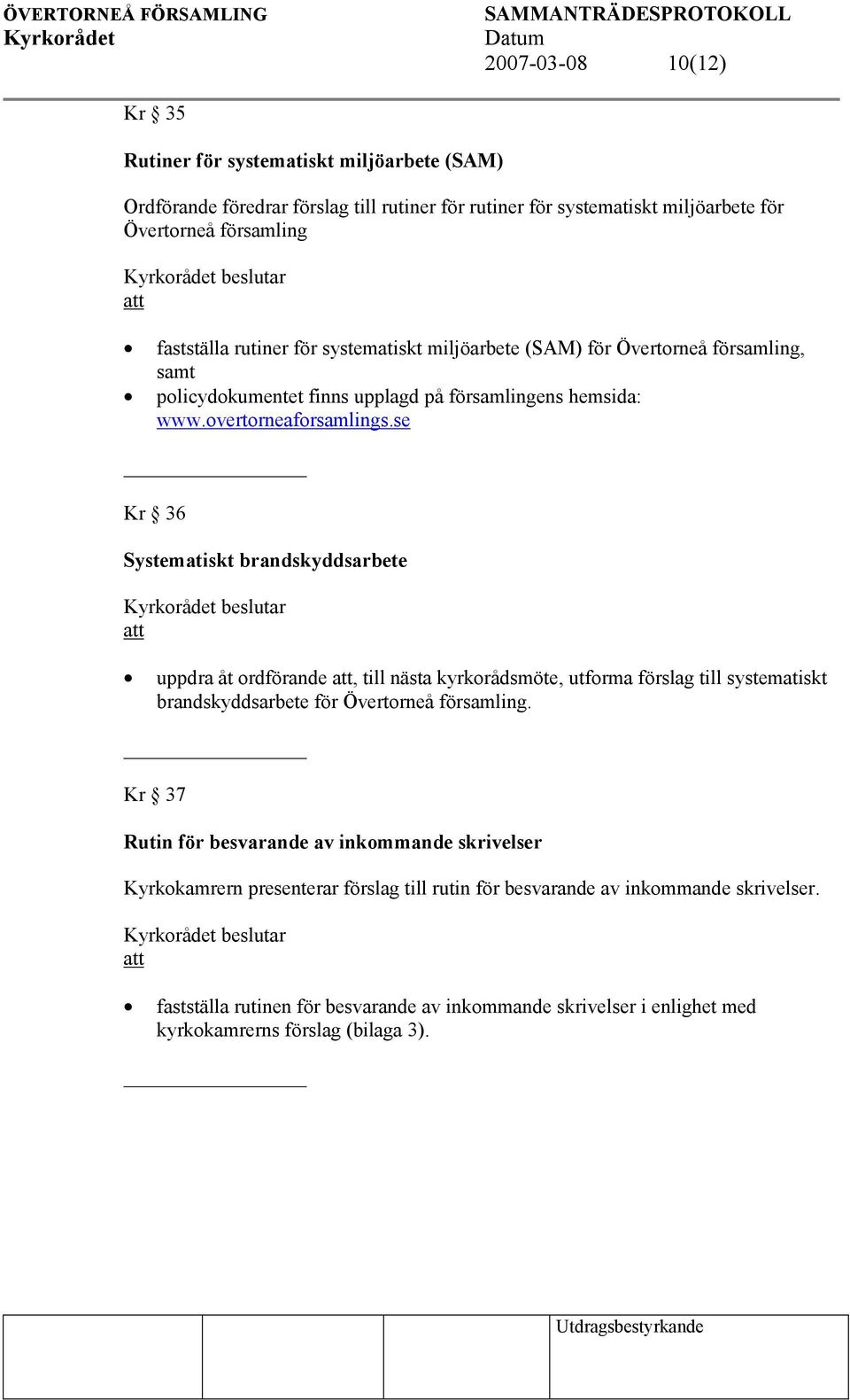 se Kr 36 Systematiskt brandskyddsarbete uppdra åt ordförande, till nästa kyrkorådsmöte, utforma förslag till systematiskt brandskyddsarbete för Övertorneå församling.