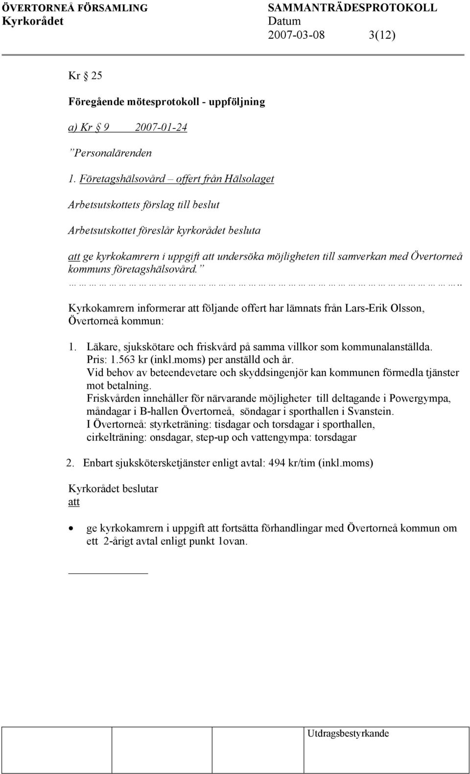 kommuns företagshälsovård... Kyrkokamrern informerar följande offert har lämnats från Lars-Erik Olsson, Övertorneå kommun: 1. Läkare, sjukskötare och friskvård på samma villkor som kommunalanställda.