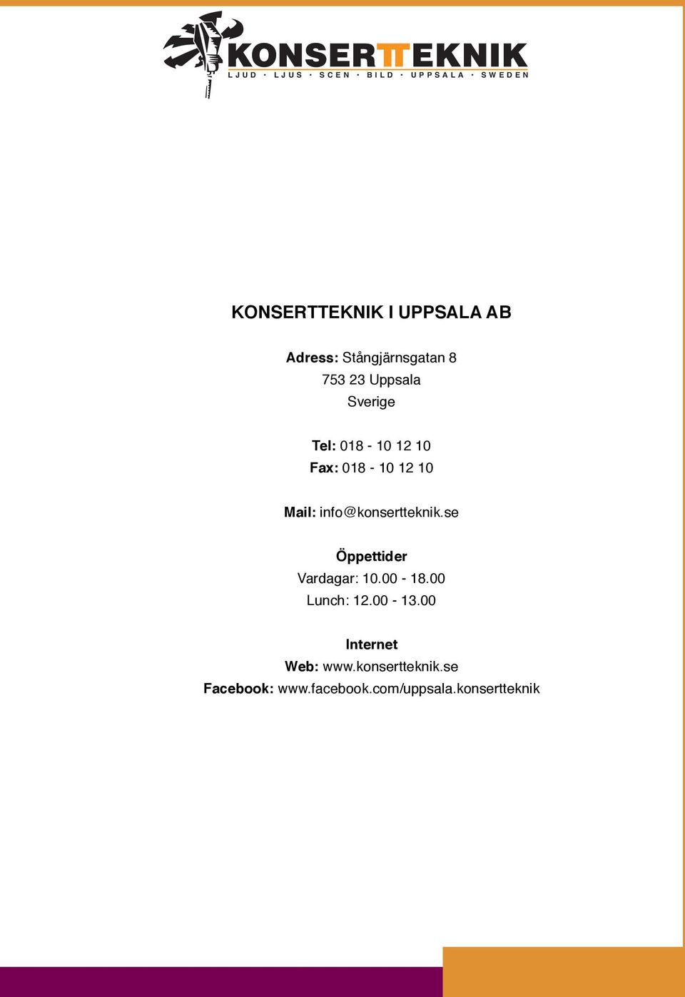 12 10 Mail: info@konsertteknik.se Öppettider Vardagar: 10.00-18.00 Lunch: 12.00-13.