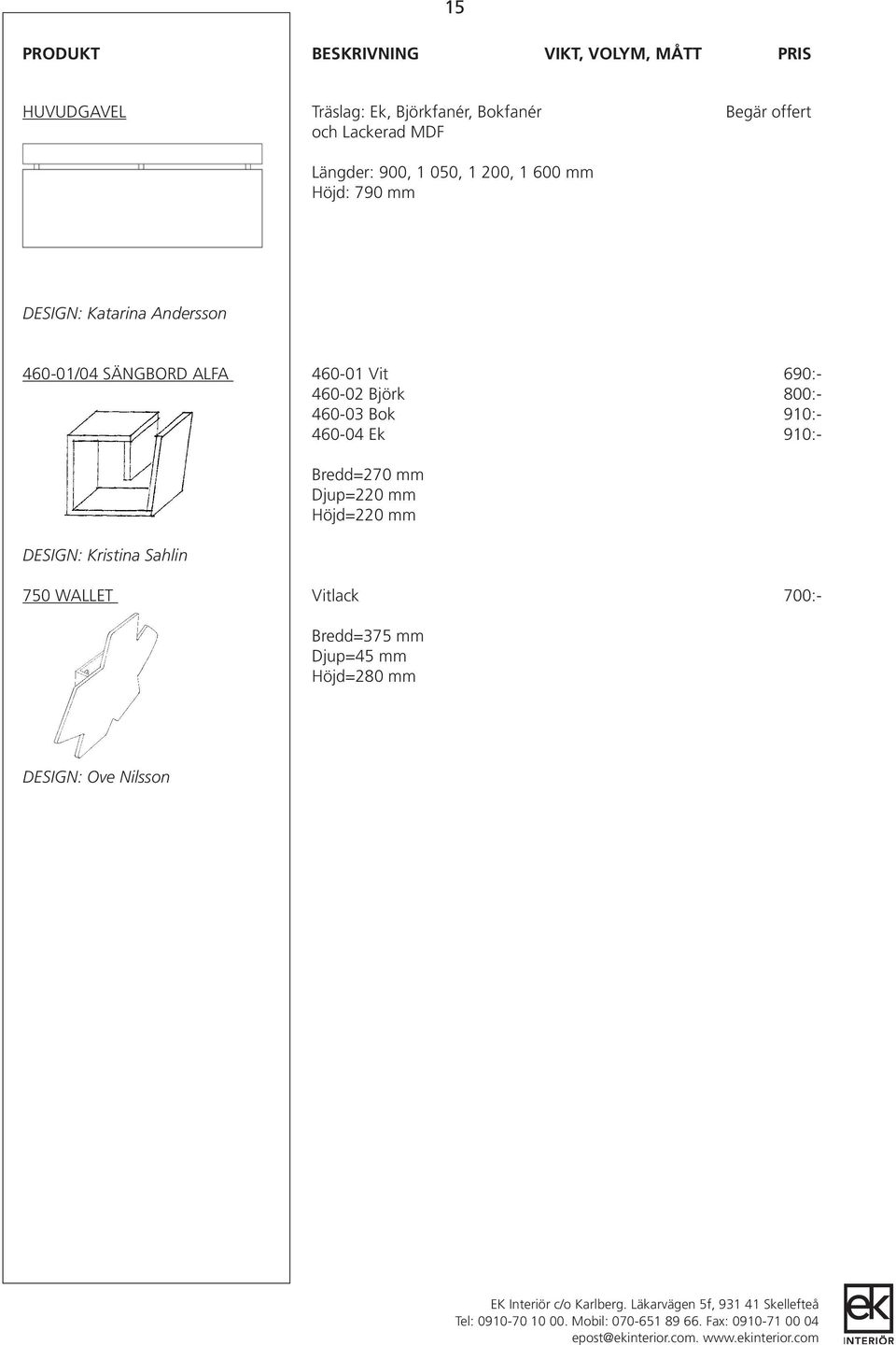 SÄNGBORD ALFA 460-01 Vit 690:- 460-02 Björk 800:- 460-03 Bok 910:- 460-04 Ek 910:- DESIGN: Kristina Sahlin