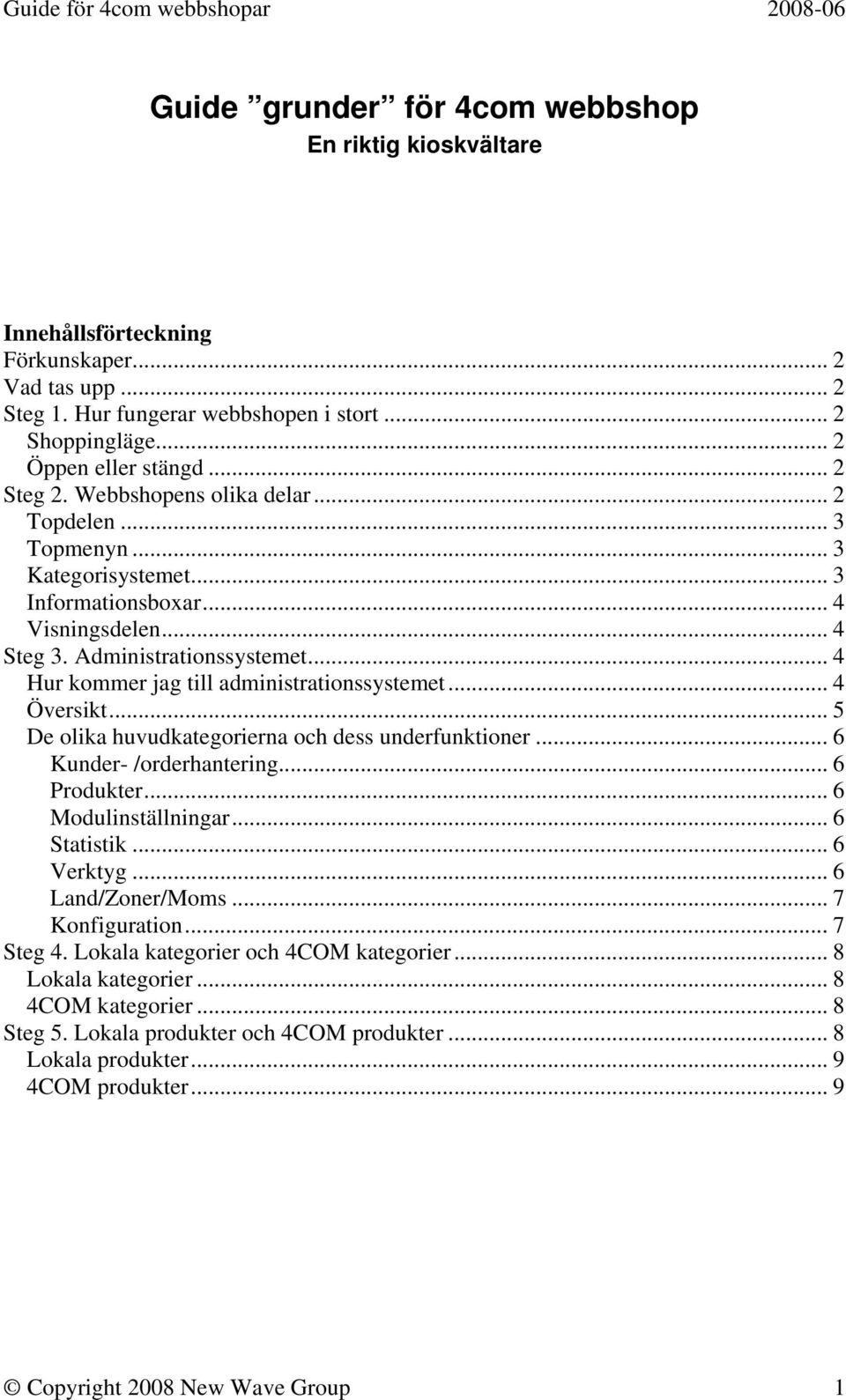 .. 4 Hur kommer jag till administrationssystemet... 4 Översikt... 5 De olika huvudkategorierna och dess underfunktioner... 6 Kunder- /orderhantering... 6 Produkter... 6 Modulinställningar.