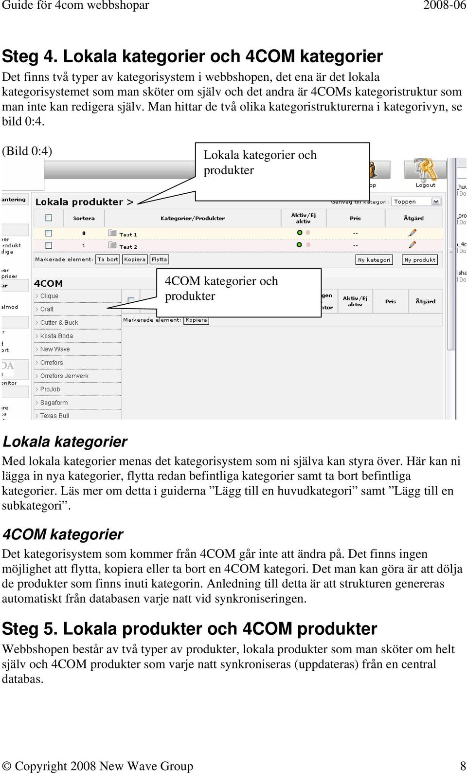 man inte kan redigera själv. Man hittar de två olika kategoristrukturerna i kategorivyn, se bild 0:4.