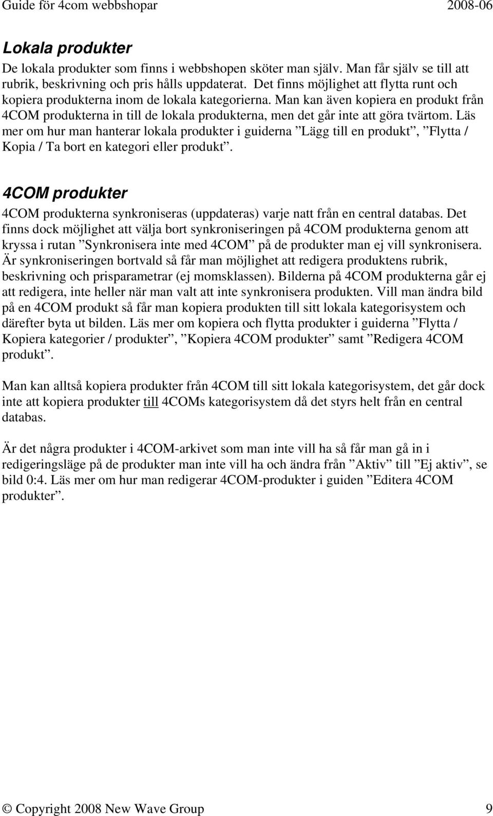 Man kan även kopiera en produkt från 4COM produkterna in till de lokala produkterna, men det går inte att göra tvärtom.