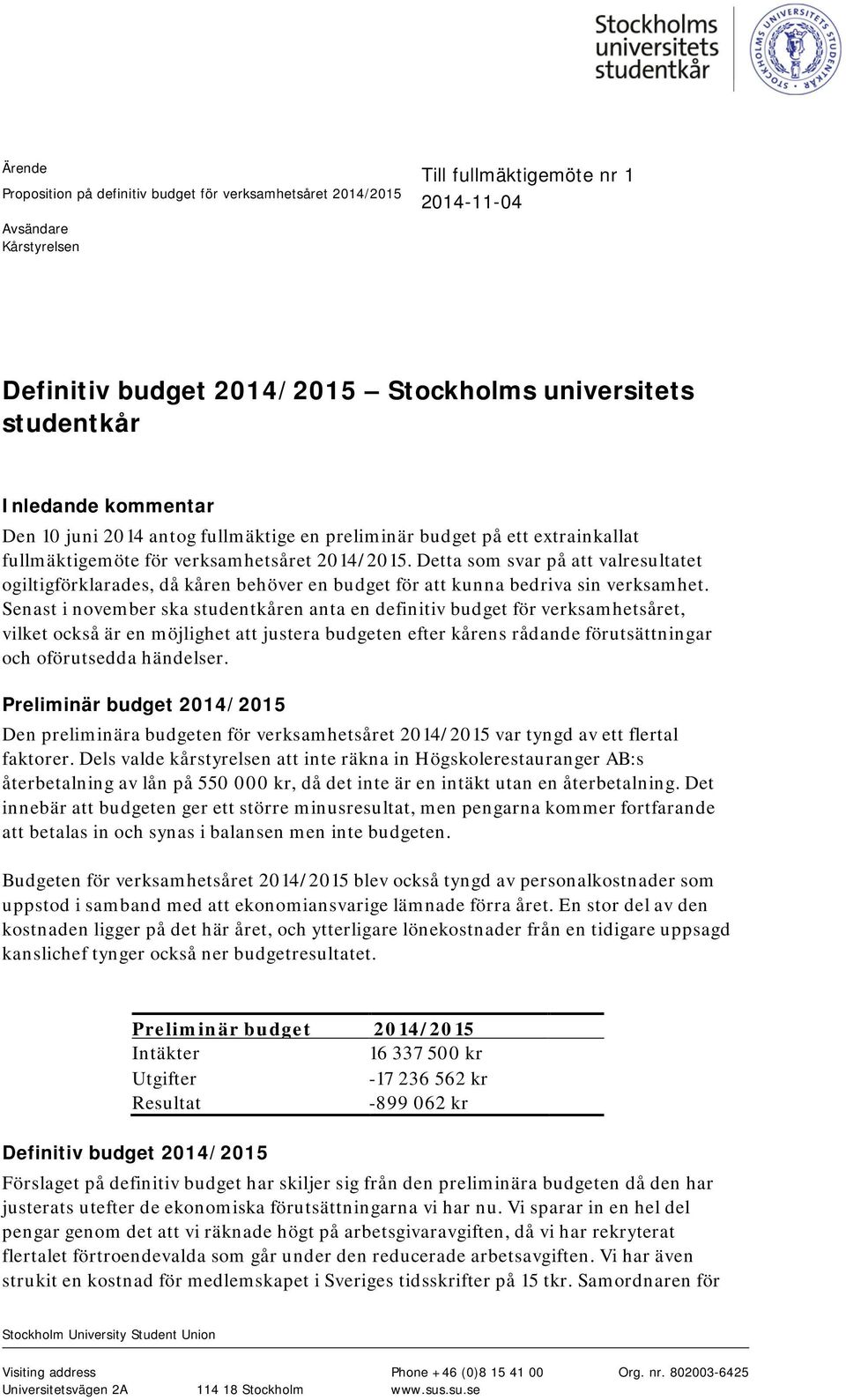 Detta som svar på att valresultatet ogiltigförklarades, då kåren behöver en budget för att kunna bedriva sin verksamhet.