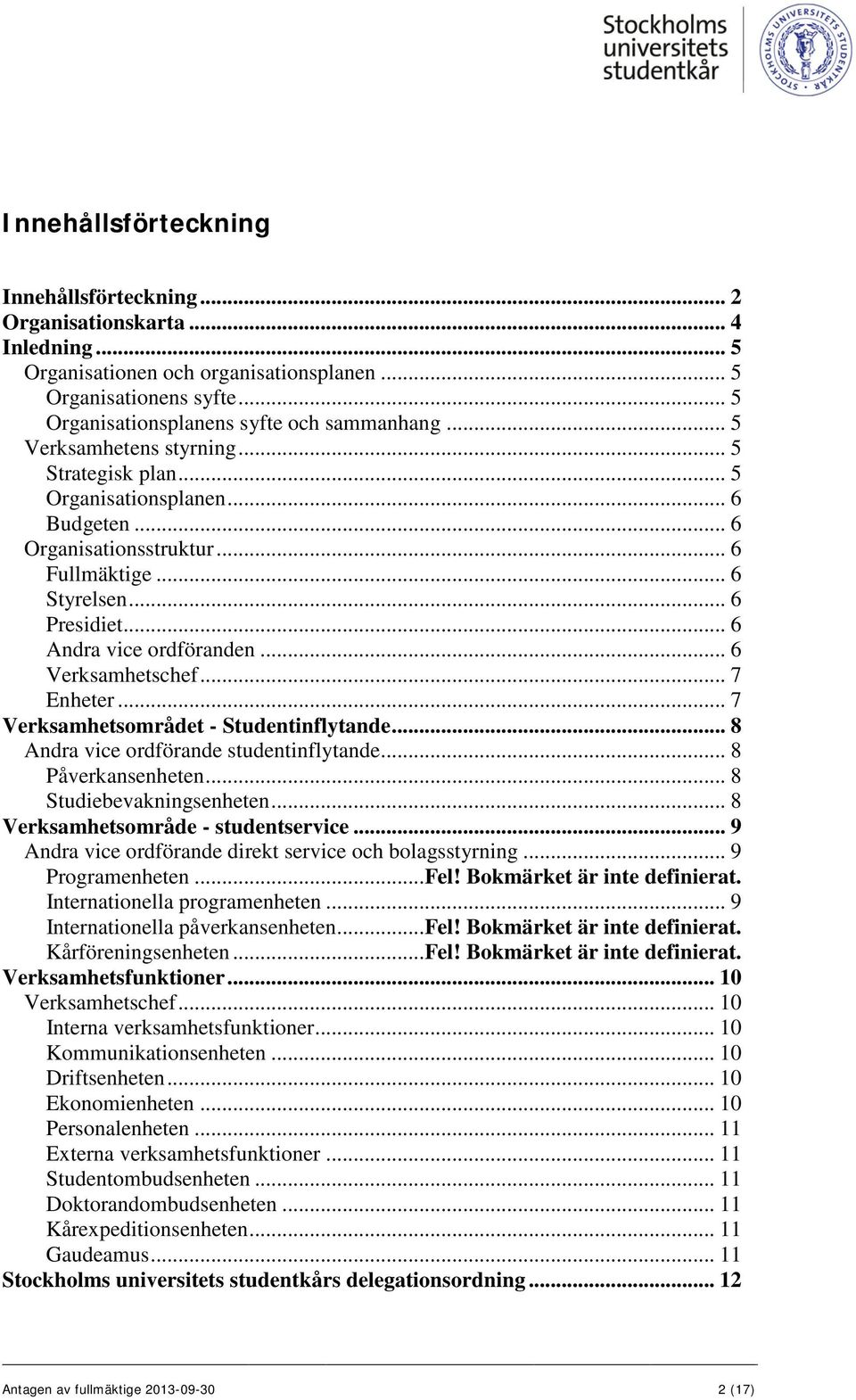 .. 6 Verksamhetschef... 7 Enheter... 7 Verksamhetsområdet - Studentinflytande... 8 Andra vice ordförande studentinflytande... 8 Påverkansenheten... 8 Studiebevakningsenheten.