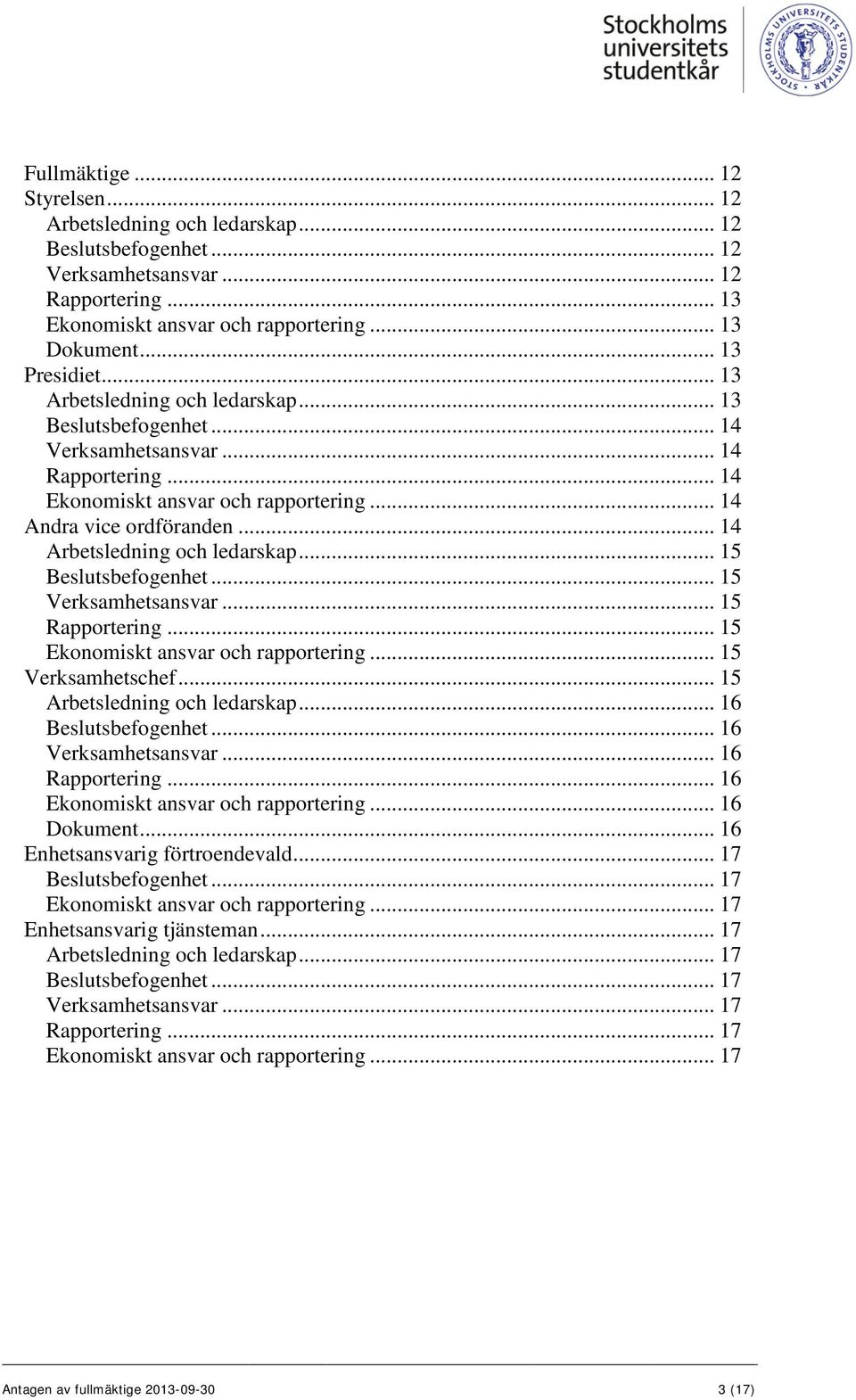 .. 14 Arbetsledning och ledarskap... 15 Beslutsbefogenhet... 15 Verksamhetsansvar... 15 Rapportering... 15 Ekonomiskt ansvar och rapportering... 15 Verksamhetschef... 15 Arbetsledning och ledarskap.