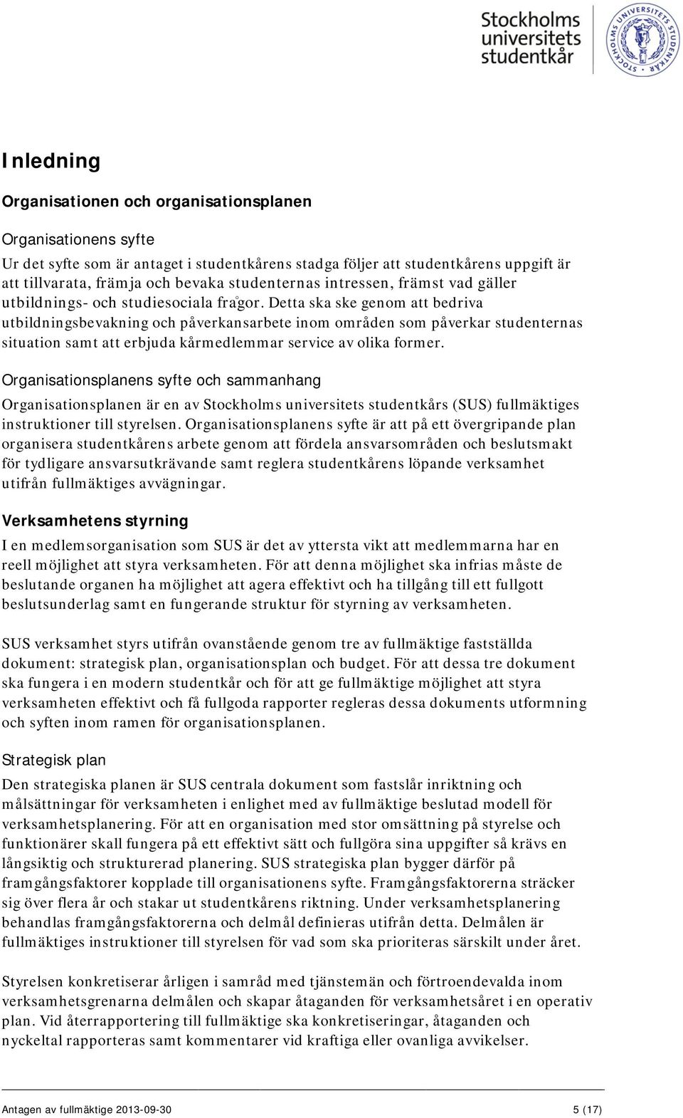 Detta ska ske genom att bedriva utbildningsbevakning och påverkansarbete inom områden som påverkar studenternas situation samt att erbjuda kårmedlemmar service av olika former.