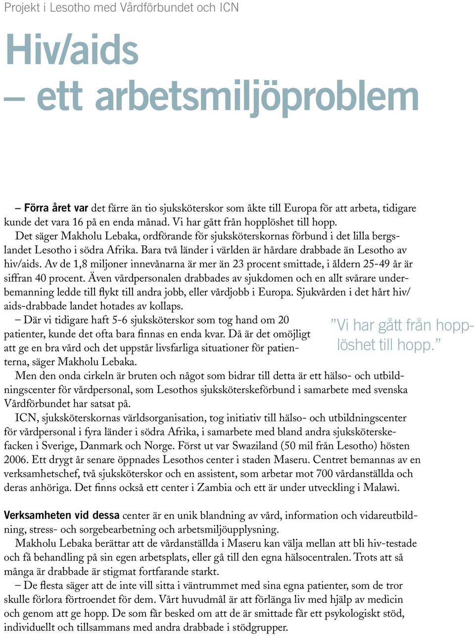 Bara två länder i världen är hårdare drabbade än Lesotho av hiv/aids. Av de 1,8 miljoner innevånarna är mer än 23 procent smittade, i åldern 25-49 år är siffran 40 procent.