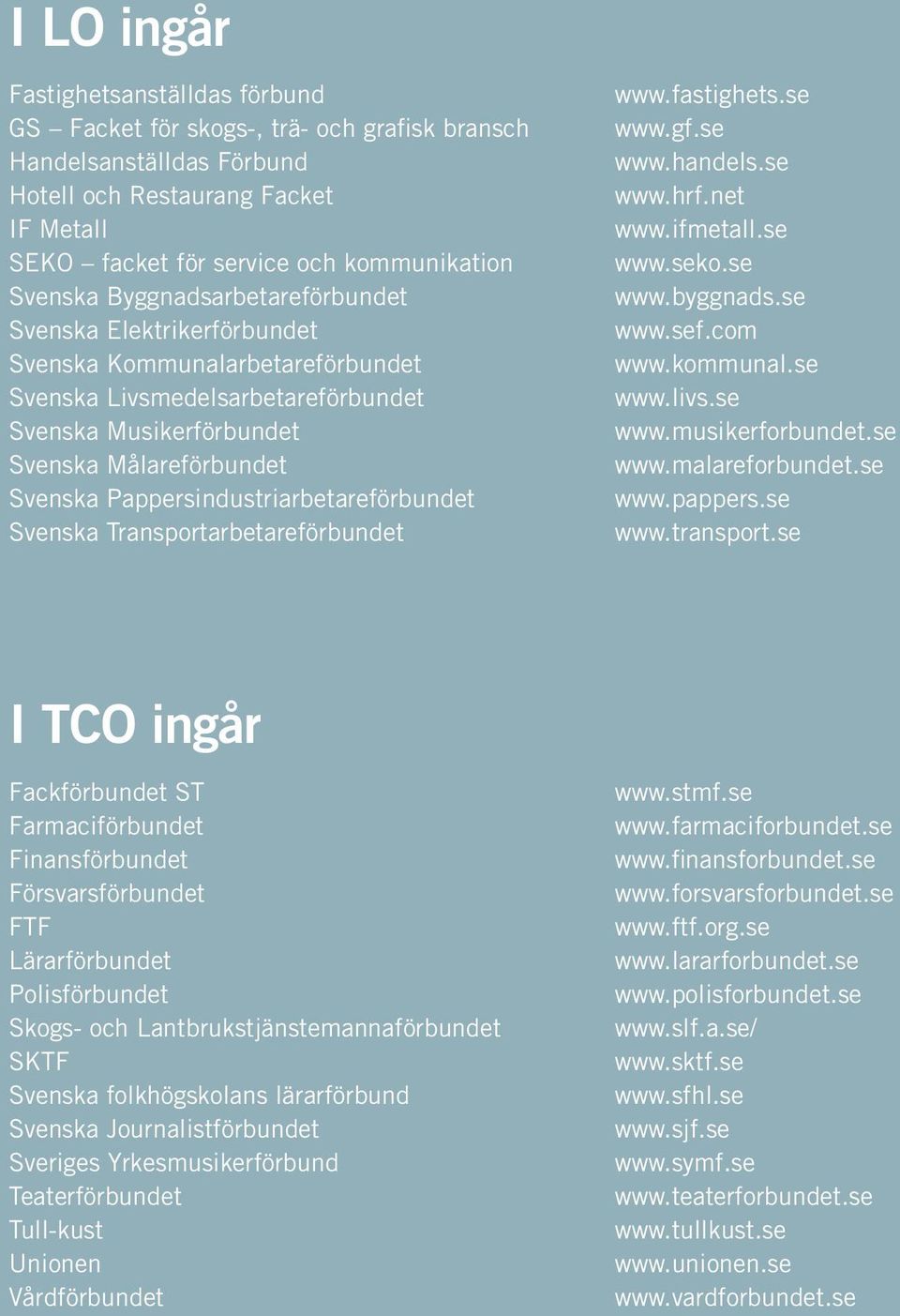 Pappersindustriarbetareförbundet Svenska Transportarbetareförbundet www.fastighets.se www.gf.se www.handels.se www.hrf.net www.ifmetall.se www.seko.se www.byggnads.se www.sef.com www.kommunal.se www.livs.