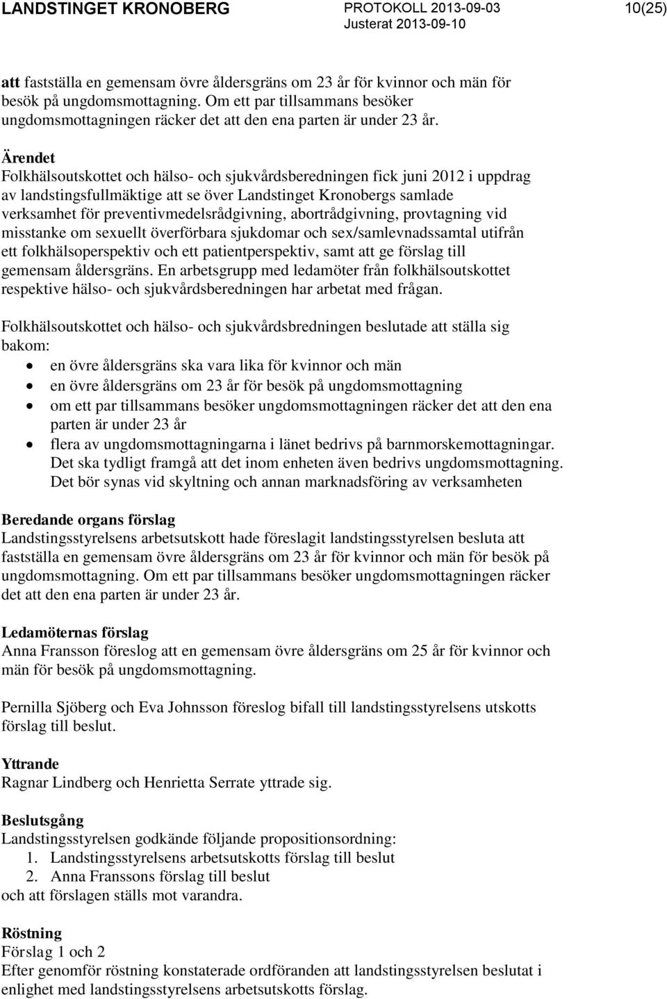 Folkhälsoutskottet och hälso- och sjukvårdsberedningen fick juni 2012 i uppdrag av landstingsfullmäktige att se över Landstinget Kronobergs samlade verksamhet för preventivmedelsrådgivning,