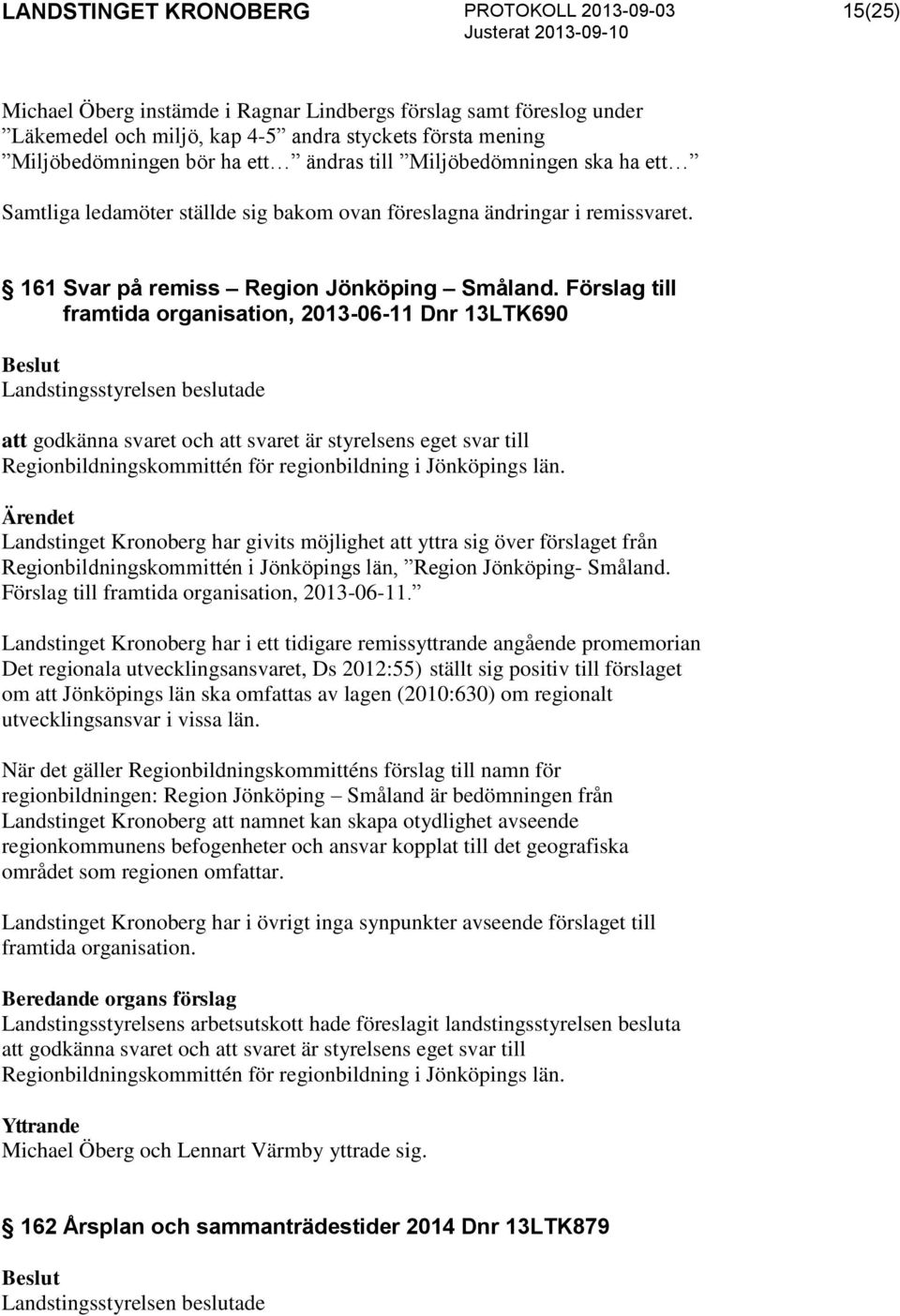 Förslag till framtida organisation, 2013-06-11 Dnr 13LTK690 att godkänna svaret och att svaret är styrelsens eget svar till Regionbildningskommittén för regionbildning i Jönköpings län.