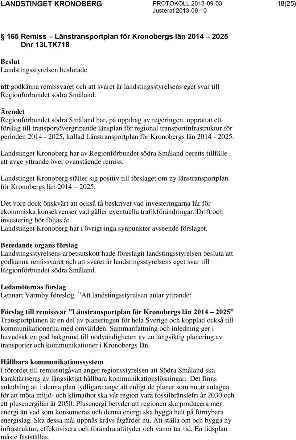 Länstransportplan för Kronobergs län 2014-2025. Landstinget Kronoberg har av Regionförbundet södra Småland beretts tillfälle att avge yttrande över ovanstående remiss.
