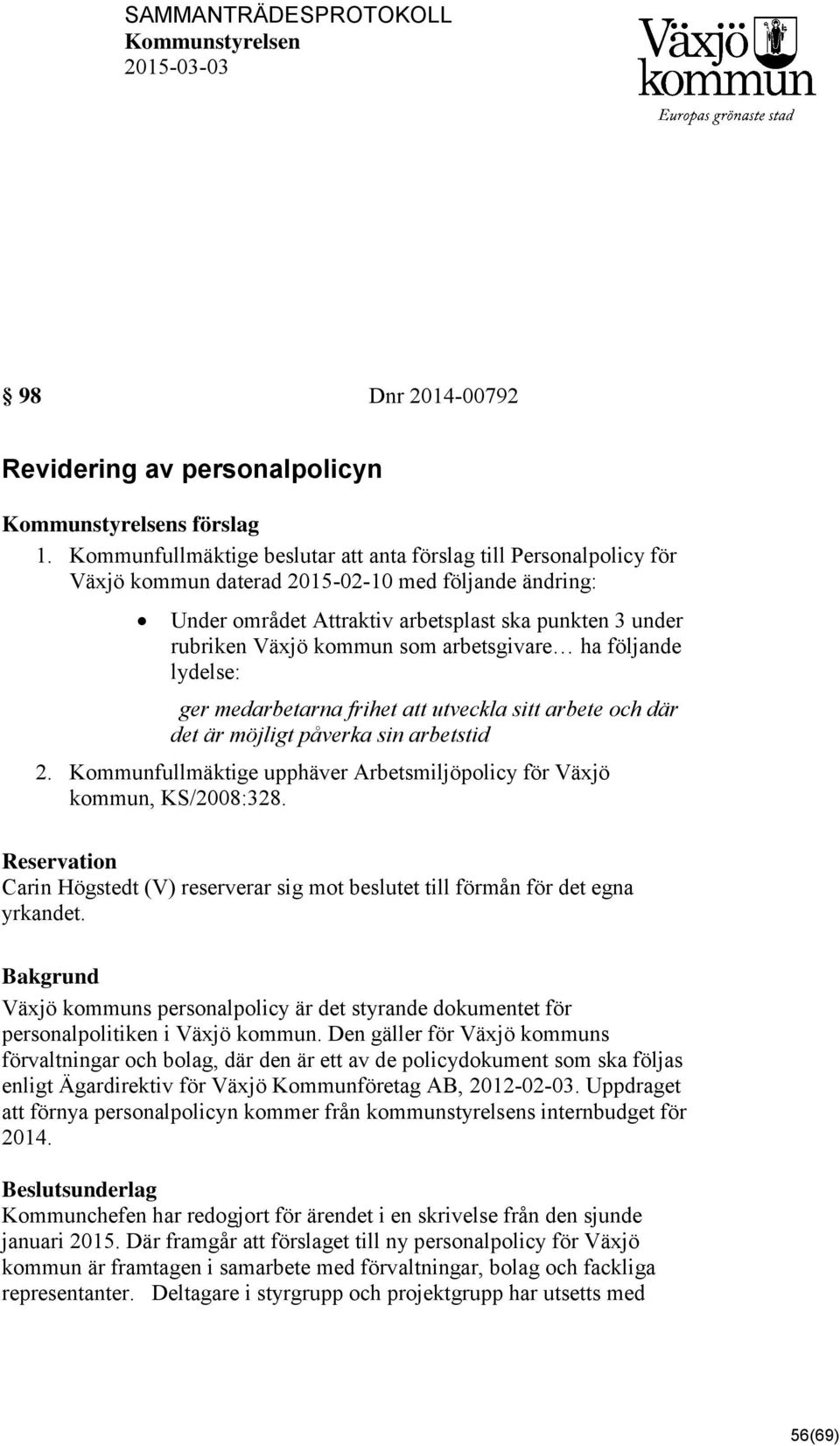 som arbetsgivare ha följande lydelse: ger medarbetarna frihet att utveckla sitt arbete och där det är möjligt påverka sin arbetstid 2.