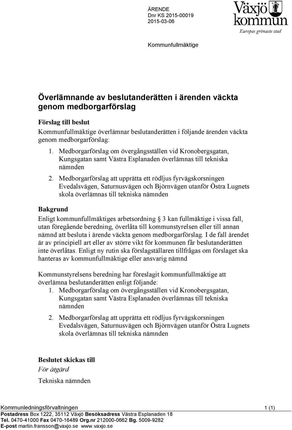 Medborgarförslag att upprätta ett rödljus fyrvägskorsningen Evedalsvägen, Saturnusvägen och Björnvägen utanför Östra Lugnets skola överlämnas till tekniska nämnden Bakgrund Enligt kommunfullmäktiges