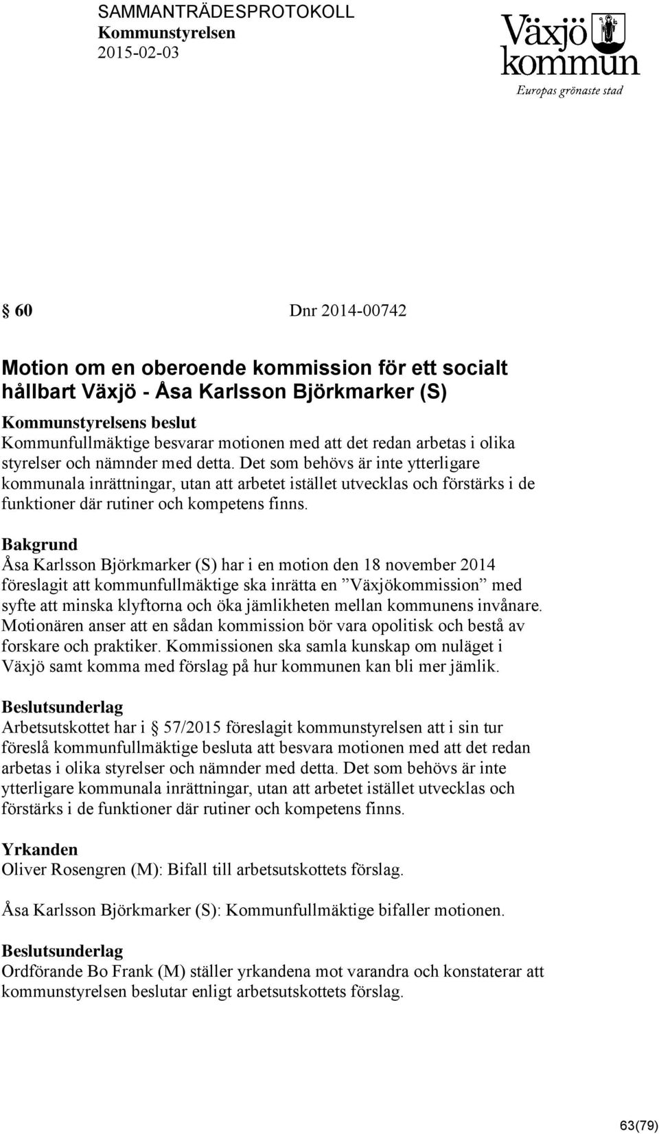 Det som behövs är inte ytterligare kommunala inrättningar, utan att arbetet istället utvecklas och förstärks i de funktioner där rutiner och kompetens finns.