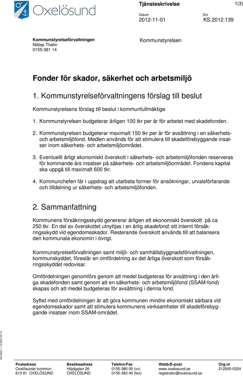 Kommunstyrelsen budgeterar maximalt 150 tkr per år för avsättning i en säkerhetsoch arbetsmiljöfond.