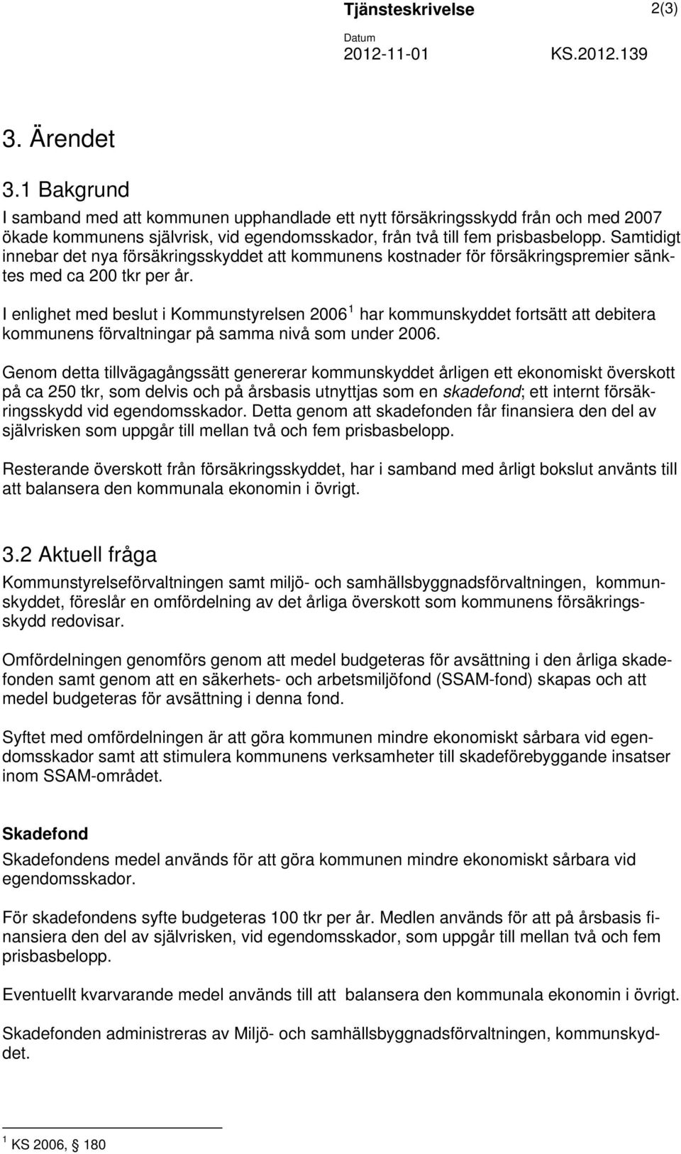 Samtidigt innebar det nya försäkringsskyddet att kommunens kostnader för försäkringspremier sänktes med ca 200 tkr per år.