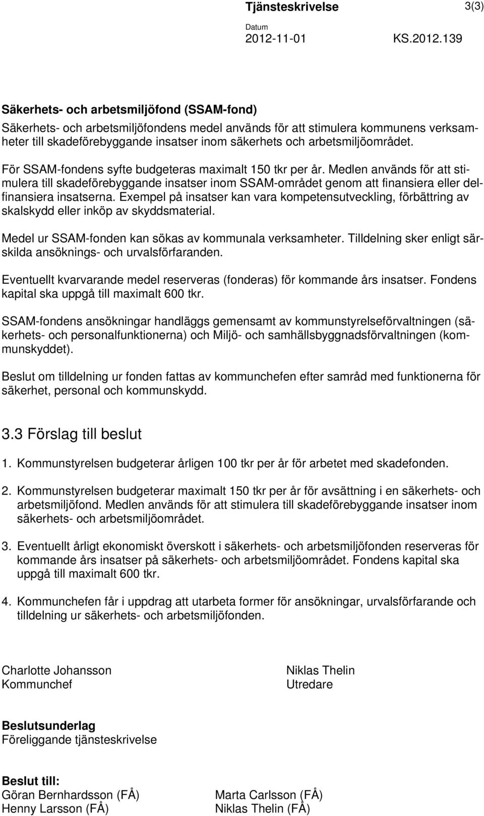 139 Säkerhets- och arbetsmiljöfond (SSAM-fond) Säkerhets- och arbetsmiljöfondens medel används för att stimulera kommunens verksamheter till skadeförebyggande insatser inom säkerhets och