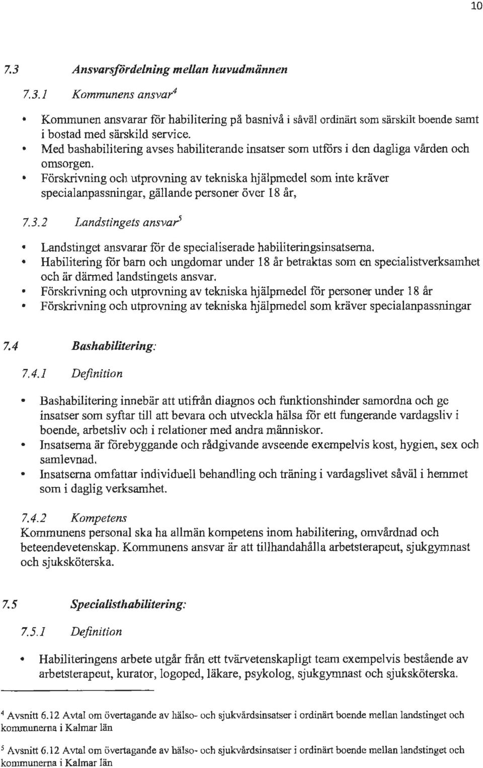 Förskrivning och utprovning av tekniska hjälpmedel som inte kräver specialanpassningar, gällande personer över 18 år, 7.3.