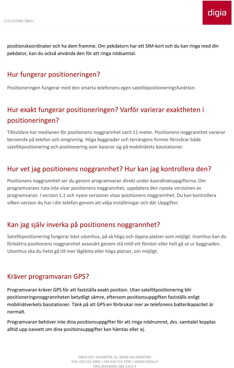 Tillsvidare har medianen för positionens noggrannhet varit 11 meter. Positionens noggrannhet varierar beroende på telefon och omgivning.