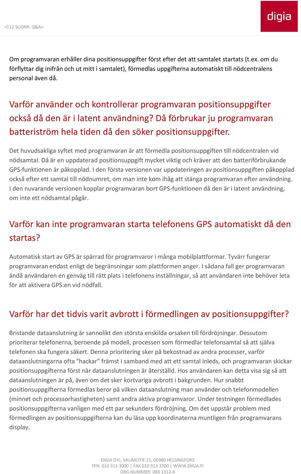 Varför använder och kontrollerar programvaran positionsuppgifter också då den är i latent användning? Då förbrukar ju programvaran batteriström hela tiden då den söker positionsuppgifter.