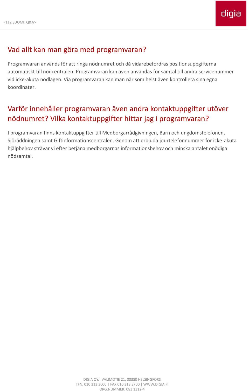 Varför innehåller programvaran även andra kontaktuppgifter utöver nödnumret? Vilka kontaktuppgifter hittar jag i programvaran?