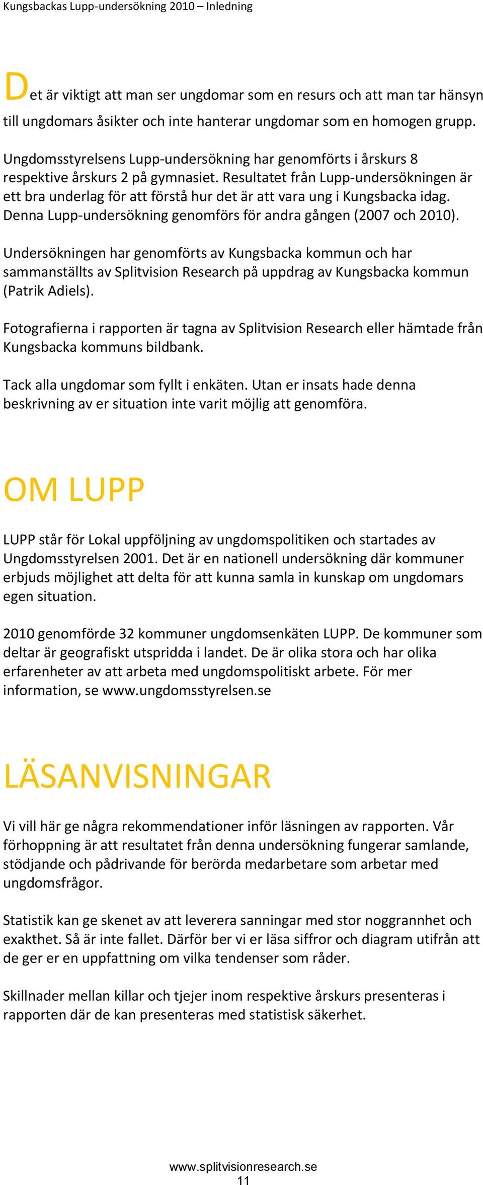 Resultatet från Lupp undersökningen är ett bra underlag för att förstå hur det är att vara ung i Kungsbacka idag. Denna Lupp undersökning genomförs för andra gången (2007 och 2010).