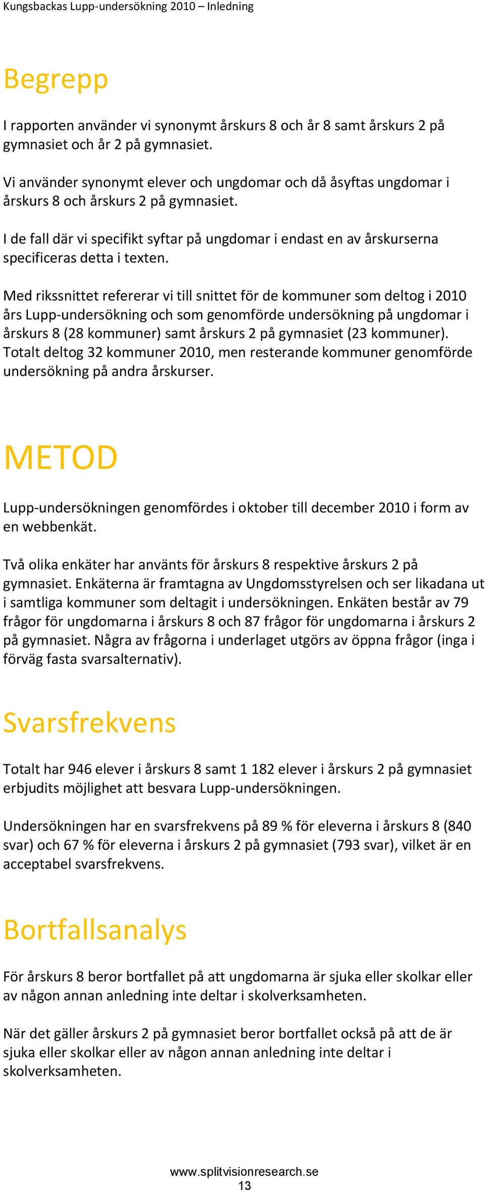 I de fall där vi specifikt syftar på ungdomar i endast en av årskurserna specificeras detta i texten.