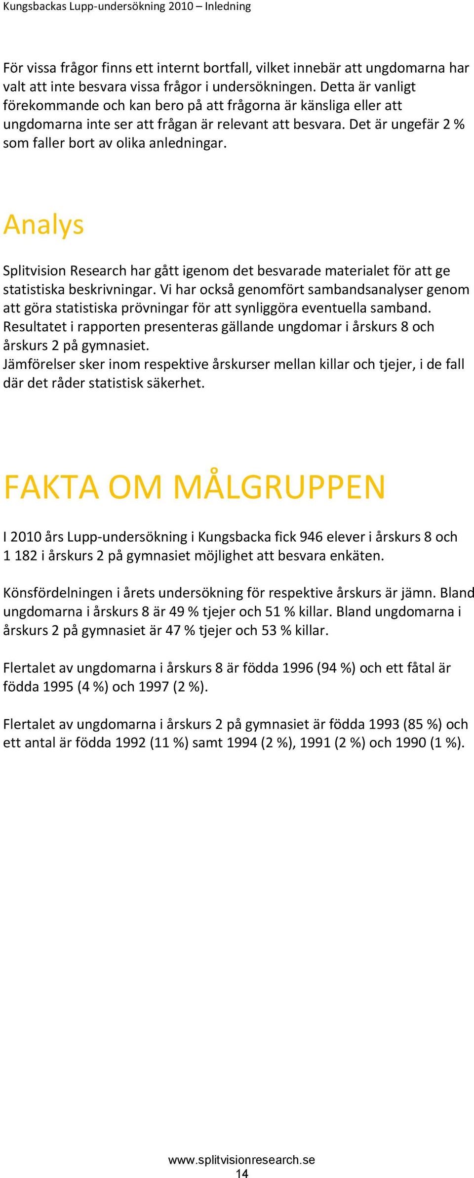 Analys Splitvision Research har gått igenom det besvarade materialet för att ge statistiska beskrivningar.