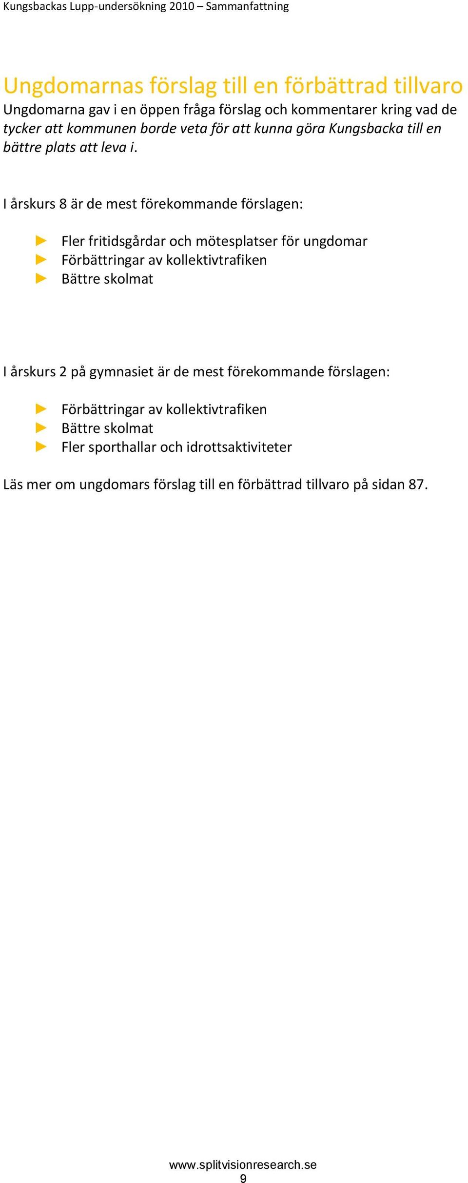 I årskurs 8 är de mest förekommande förslagen: Fler fritidsgårdar och mötesplatser för ungdomar Förbättringar av kollektivtrafiken Bättre skolmat I årskurs