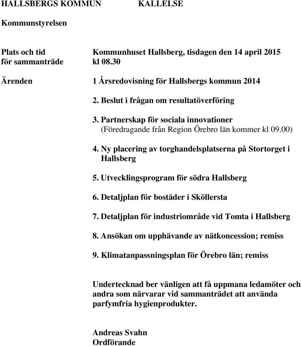 Ny placering av torghandelsplatserna på Stortorget i Hallsberg 5. Utvecklingsprogram för södra Hallsberg 6. Detaljplan för bostäder i Sköllersta 7.